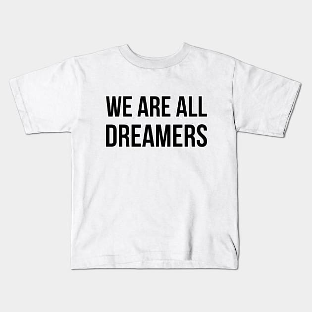 WE ARE ALL DREAMERS. Kids T-Shirt by LeonLedesma